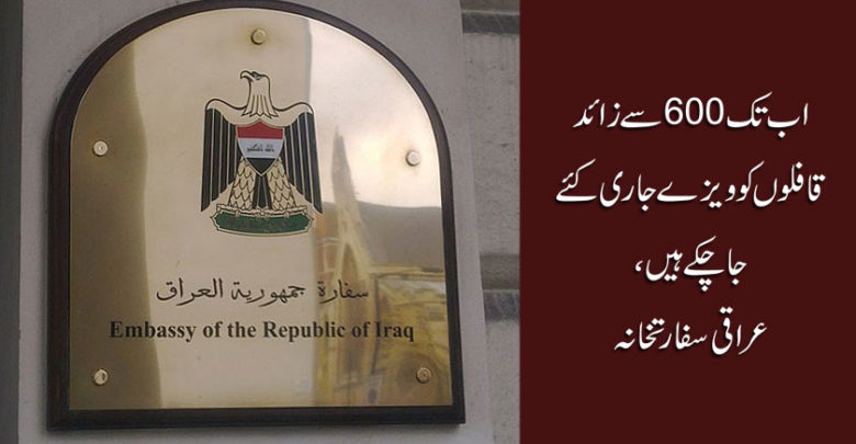 اب تک 600 سے زائد قافلوں کو ویزے جاری کئے جاچکے ہیں،عراقی سفارتخانہ