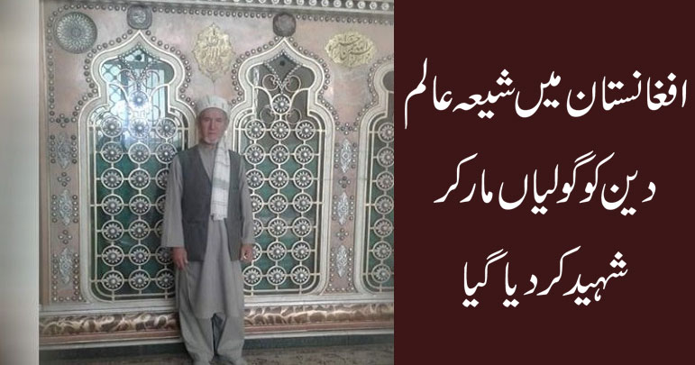 افغانستان میں شیعہ عالم دین کو گولیاں مار کر شہید کردیا گیا