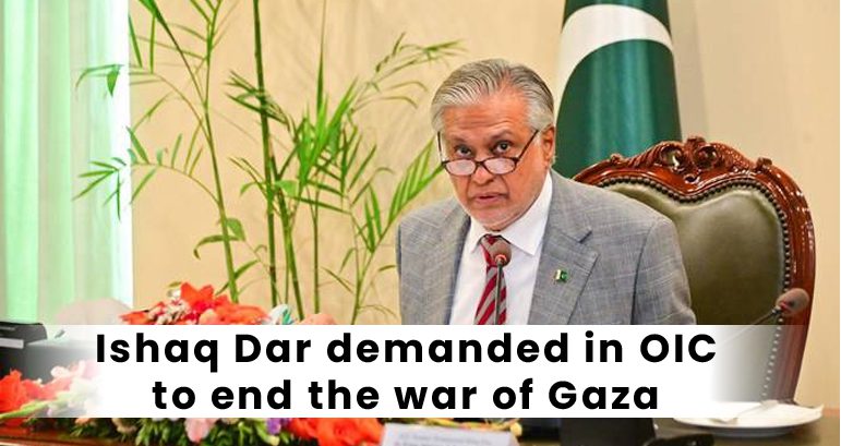 Ishaq Dar demanded in OIC to end the war of Gaza